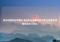 淮安结婚风俗有哪些 淮安彩礼需要给多少钱,江苏秦州结婚应给多少彩礼?