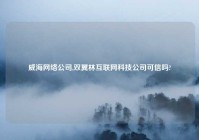 威海网络公司,双翼林互联网科技公司可信吗?