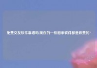 免费交友软件靠谱吗,现在的一些相亲软件都是收费的?