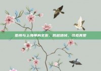 衢州与上海单身交友，跨越地域，寻觅真爱