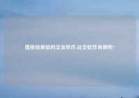 直接给微信的交友软件,社交软件有哪些?