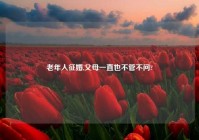 老年人征婚,父母一直也不管不问?