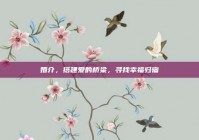 婚介，搭建爱的桥梁，寻找幸福归宿