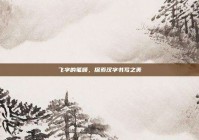 飞字的笔顺，探索汉字书写之美