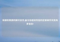 有哪些刺激的聊天软件,最令你感到发指的犯罪案件究竟有多变态?