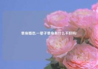单身婚恋,一辈子单身有什么不好吗?