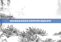 畅享绿色高清视频在线观看免费6的精彩世界