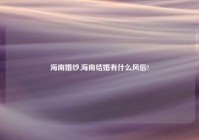 海南婚纱,海南结婚有什么风俗?