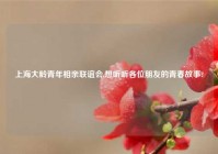 上海大龄青年相亲联谊会,想听听各位朋友的青春故事?