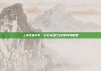 上海交通大学，历史与现代交织的学术殿堂