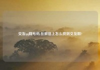 交友qq群号码,在微信上怎么找到交友群?