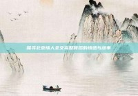 探寻北京情人全文完整背后的情感与故事