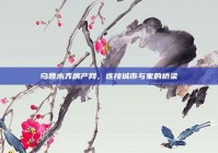 乌鲁木齐房产网，连接城市与家的桥梁