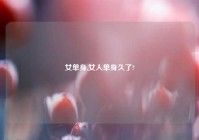 女单身,女人单身久了?