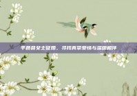 平邑县女士征婚，寻找真挚爱情与温暖相伴