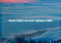 温州有正规婚介所吗,很多人都说婚介不靠谱?