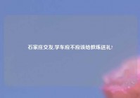 石家庄交友,学车应不应该给教练送礼?
