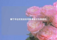 哪个平台交友安全可靠,唯爱交友靠谱吗?