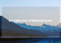 高端征婚网站,海外人多用哪些征婚交友网站?