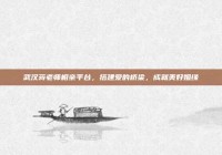 武汉蒋老师相亲平台，搭建爱的桥梁，成就美好姻缘