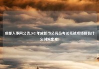 成都人事网公告,2023年成都市公务员考试笔试成绩排名什么时候出来?
