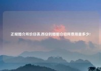 正规婚介所价目表,西安的婚姻介绍所费用是多少?