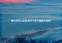 婚介所怎么运营,想开个线下婚姻介绍所?