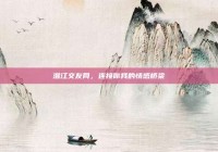 潜江交友网，连接你我的情感桥梁