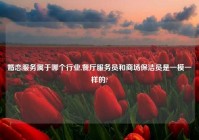 婚恋服务属于哪个行业,餐厅服务员和商场保洁员是一模一样的?