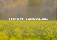 北京婚庆展,北京对饭店防疫对婚礼12月要求?