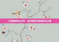 上海微信聊天交友，探寻都市中的别样社交圈