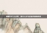 莆田597人才网，助力人才与企业共赢的桥梁