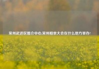常州武进区婚介中心,常州相亲大会在什么地方举办?
