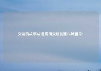 交友的故事成语,说明交朋友要以诚相见?