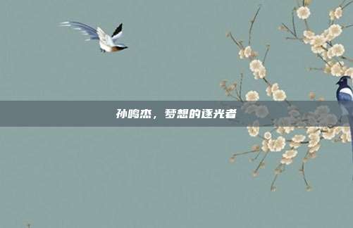 孙鸣杰，梦想的逐光者