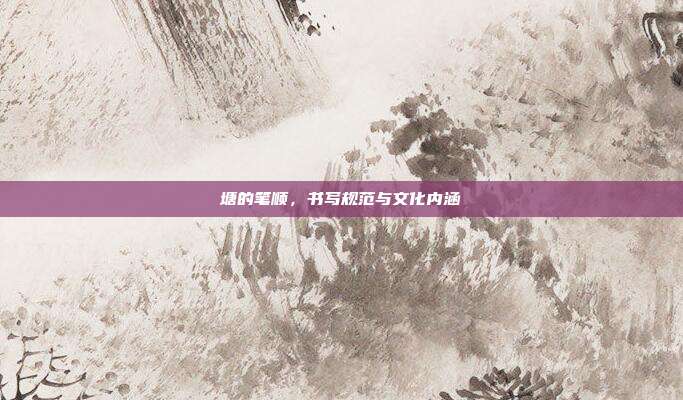 塘的笔顺，书写规范与文化内涵