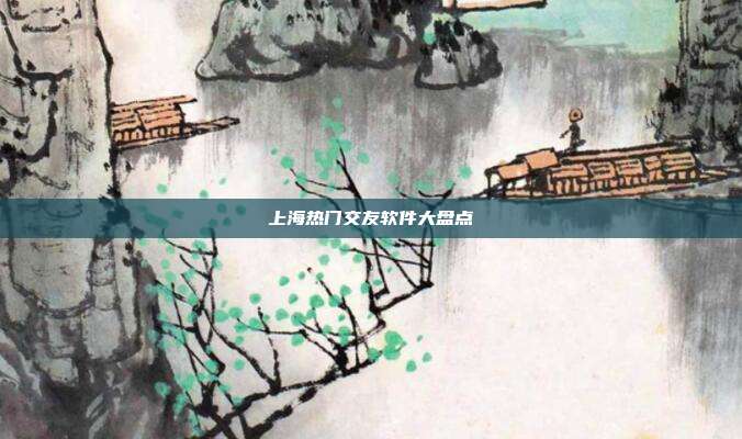 上海热门交友软件大盘点