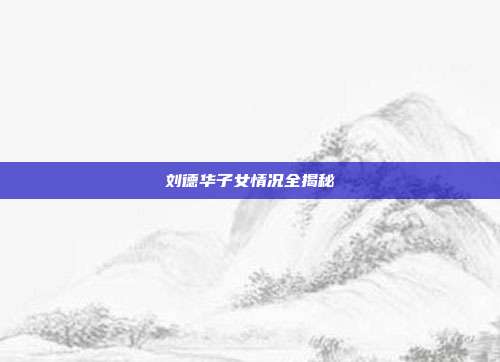 刘德华子女情况全揭秘