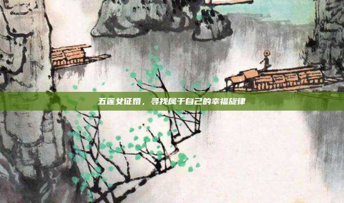 五莲女征婚，寻找属于自己的幸福旋律