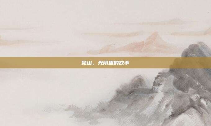 昆山，光阴里的故事