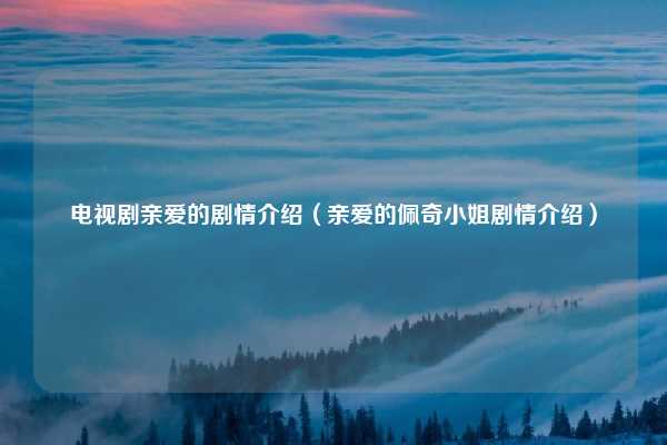 电视剧亲爱的剧情介绍（亲爱的佩奇小姐剧情介绍）